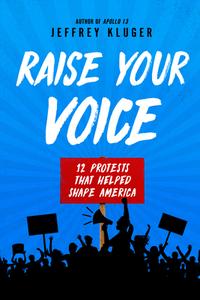Raise Your Voice: 12 Protests That Helped Shape America di Jeffrey Kluger edito da PHILOMEL