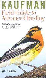 Kaufman Field Guide to Advanced Birding: Understanding What You See and Hear di Kenn Kaufman edito da HOUGHTON MIFFLIN