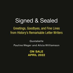 Signed & Sealed: Greetings, Goodbyes, and Fine Lines from History's Remarkable Letter Writers di Quotabelle Inc, Pauline Weger, Alicia Williamson edito da RUNNING PR BOOK PUBL