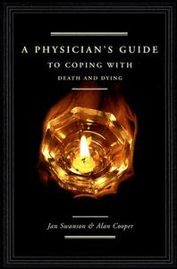 A Physician's Guide to Coping with Death and Dying di Jan Swanson MD, Alan Cooper edito da MCGILL QUEENS UNIV PR