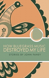 How Bluegrass Music Destroyed My Life di John Fahey edito da Drag City