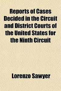 Reports Of Cases Decided In The Circuit di Lorenzo Sawyer edito da General Books
