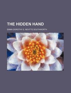 The Hidden Hand di Emma Dorothy Eliza Nevitte Southworth edito da Rarebooksclub.com