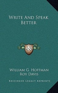 Write and Speak Better di William G. Hoffman, Roy Davis edito da Kessinger Publishing