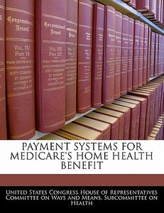 Payment Systems For Medicare\'s Home Health Benefit edito da Bibliogov