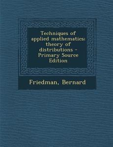 Techniques of Applied Mathematics; Theory of Distributions - Primary Source Edition di Bernard Friedman edito da Nabu Press