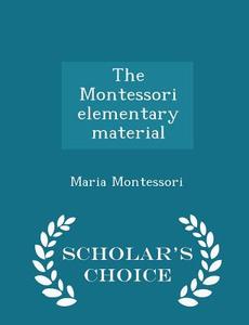 The Montessori Elementary Material - Scholar's Choice Edition di Maria Montessori edito da Scholar's Choice
