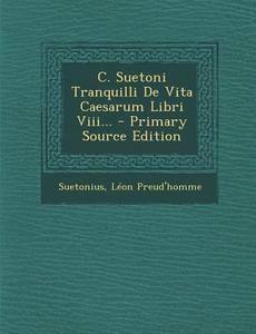C. Suetoni Tranquilli de Vita Caesarum Libri VIII... - Primary Source Edition di Leon Preud'homme edito da Nabu Press