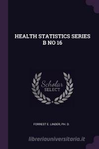 Health Statistics Series B No 16 di Ph. D. Forrest E. Linder edito da CHIZINE PUBN