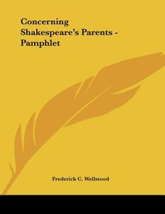 Concerning Shakespeare's Parents - Pamphlet di Frederick C. Wellstood edito da Kessinger Publishing