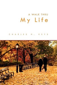 A Walk Thru My Life di Charles H Keys edito da Xlibris Corporation