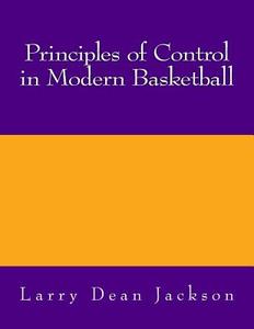 Principles of Control in Modern Basketball di Larry Dean Jackson edito da Createspace