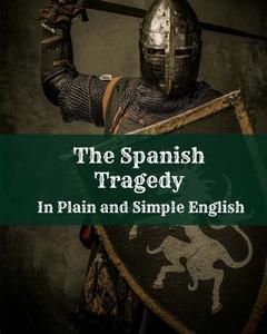 The Spanish Tragedy in Plain and Simple English di Thomas Kyd edito da Createspace