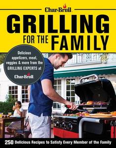 Char-Broil Grilling for the Family: 300 Delicious Recipes to Satisfy Every Member of the Family di Editors Of Creative Homeowner edito da CREATIVE HOMEOWNER PR