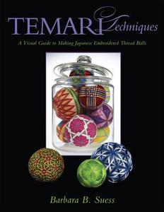 Temari Techniques: A Visual Guide to Making Japanese Embroidered Thread Balls di Barbara B. Suess edito da Breckling Press