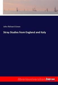 Stray Studies from England and Italy di John Richard Green edito da hansebooks