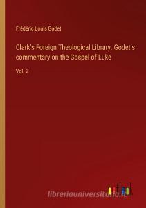 Clark¿s Foreign Theological Library. Godet¿s commentary on the Gospel of Luke di Frédéric Louis Godet edito da Outlook Verlag
