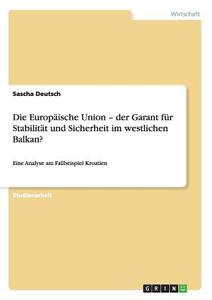 Die Europäische Union - der Garant für Stabilität und Sicherheit im westlichen Balkan? di Sascha Deutsch edito da GRIN Publishing
