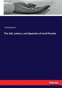 The Life, Letters, and Speeches of Lord Plunket di Anonymous edito da hansebooks