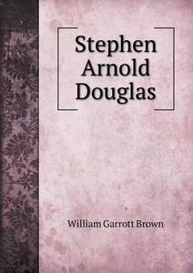 Stephen Arnold Douglas di William Garrott Brown edito da Book On Demand Ltd.