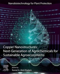 Copper Nanostructures: Next-Generation of Agrochemicals for Sustainable Agroecosystems edito da ELSEVIER
