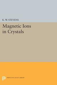 Magnetic Ions in Crystals di K. W. Stevens edito da Princeton University Press