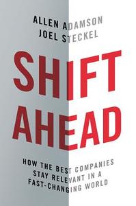 Shift Ahead: How the Best Companies Stay Relevant in a Fast-Changing World di Allen Adamson, Joel Steckel edito da HARPERCOLLINS LEADERSHIP