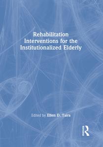 Rehabilitation Interventions For The Institutionalized Elderly di Ellen D Taira edito da Taylor & Francis Inc