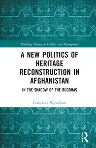 A New Politics Of Heritage Reconstruction In Afghanistan di Constance Wyndham edito da Taylor & Francis Ltd