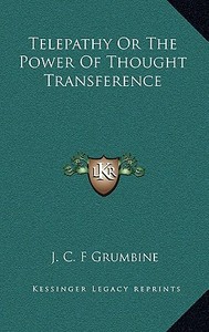 Telepathy or the Power of Thought Transference di J. C. F. Grumbine edito da Kessinger Publishing
