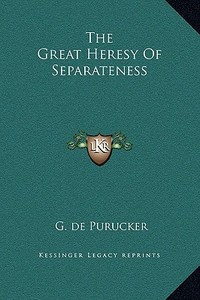 The Great Heresy of Separateness di G. De Purucker edito da Kessinger Publishing