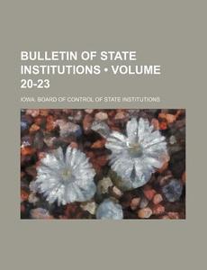 Bulletin Of State Institutions (volume 20-23) di Iowa Board of Institutions edito da General Books Llc