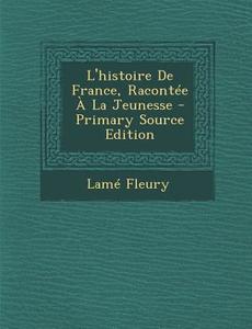 L'Histoire de France, Racontee a la Jeunesse di Lame Fleury edito da Nabu Press