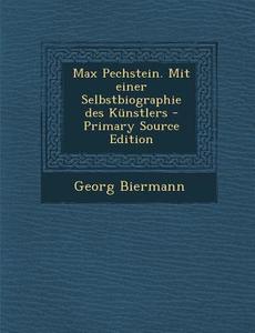 Max Pechstein. Mit Einer Selbstbiographie Des Kunstlers - Primary Source Edition di Georg Biermann edito da Nabu Press