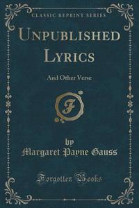 Unpublished Lyrics di Margaret Payne Gauss edito da Forgotten Books