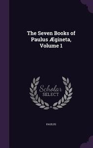 The Seven Books Of Paulus Aegineta, Volume 1 di Paulus edito da Palala Press