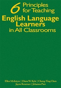 Six Principles for Teaching English Language Learners in All Classrooms di Ellen McIntyre, Diane W. Kyle, Cheng-Ting Chen edito da CORWIN PR INC