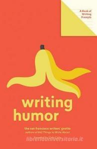 Writing Humor (Lit Starts):A Book of Writing Prompts di San Francisco Writers Grotto edito da Abrams