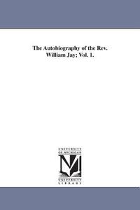 The Autobiography of the REV. William Jay; Vol. 1. di William Jay edito da UNIV OF MICHIGAN PR