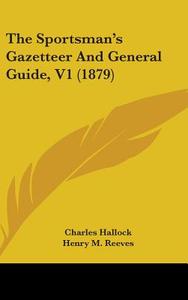 The Sportsman's Gazetteer and General Guide, V1 (1879) di Charles Hallock, Henry M. Reeves edito da Kessinger Publishing