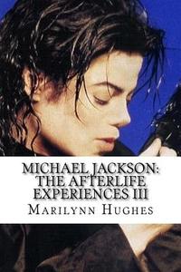 Michael Jackson: The Afterlife Experiences III: The Confessions of Michael Jackson di Marilynn Hughes edito da Createspace