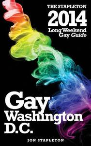 Washington, D.C. - The Stapleton 2014 Long Weekend Gay Guide di Jon Stapleton edito da Createspace