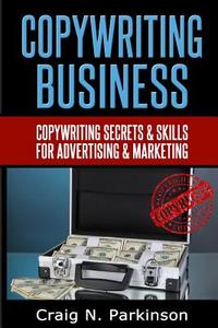 Copywriting Business: Copywriting Secrets and Skills for Advertising & Marketing di Craig N. Parkinson edito da Createspace