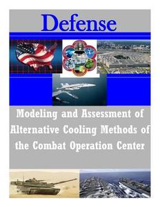 Modeling and Assessment of Alternative Cooling Methods of the Combat Operation Center di Naval Postgraduate School edito da Createspace