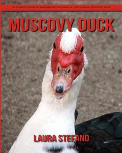 Muscovy Duck: Children's Book of Amazing Photos and Fun Facts about Muscovy Duck di Laura Stefano edito da Createspace Independent Publishing Platform
