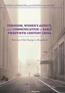Feminism, Women's Agency, and Communication in Early Twentieth-Century China di Qiliang He edito da Springer International Publishing
