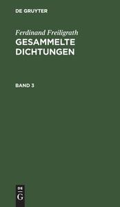 Gesammelte Dichtungen, Band 3, Gesammelte Dichtungen Band 3 di Ferdinand Freiligrath edito da De Gruyter