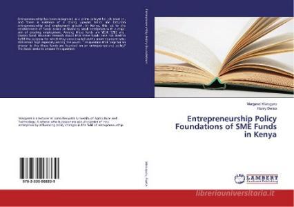 Entrepreneurship Policy Foundations of SME Funds in Kenya di Margaret Waruguru, Henry Bwisa edito da LAP Lambert Academic Publishing