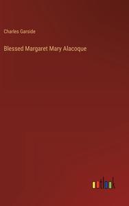 Blessed Margaret Mary Alacoque di Charles Garside edito da Outlook Verlag