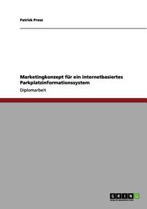 Marketingkonzept für ein internetbasiertes Parkplatzinformationssystem di Patrick Press edito da GRIN Verlag
